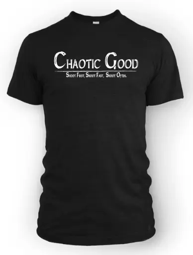 Chaotic Good - Shoot First. Shoot Fast. Shoot Often.